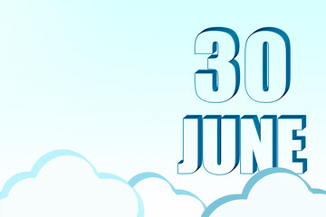 3d calendar with the date of 30 June on blue sky with clouds, copy space. 3D text. Illustration. Minimalism.