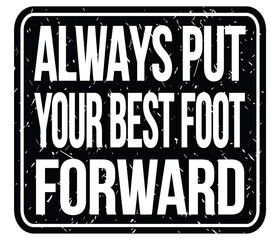 ALWAYS PUT YOUR BEST FOOT FORWARD, words on black stamp sign