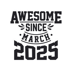 Born in March 2025 Retro Vintage Birthday, Awesome Since March 2025