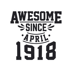 Born in April 1918 Retro Vintage Birthday, Awesome Since April 1918