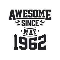 Born in May 1962 Retro Vintage Birthday, Awesome Since May 1962