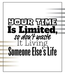 "Your Time is Limited, So don't Waste It Living Someone Else's Life". Inspirational and Motivational Quotes Vector. Suitable for Cutting Sticker, Poster, Vinyl, Decals, Card, T-Shirt, Mug and Other.