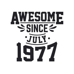 Born in July 1977 Retro Vintage Birthday, Awesome Since July 1977