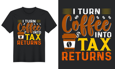 I Turn Coffee Into Tax Returns, T shirt Design