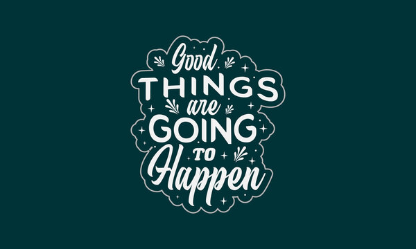 Good things are going to happen Inspirational lettering text.