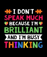 I DONT SPEAK MUCH BECAUSE IM BRILLIANT AND IM BUSY THINKING