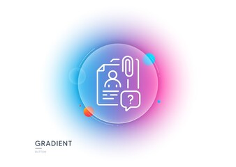 Search employee line icon. Gradient blur button with glassmorphism. Interview candidate sign. Question mark symbol. Transparent glass design. Search employee line icon. Vector