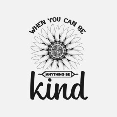 When you can be anything be kind, sunflower motivational quotes, typography for t-shirt, poster, sticker and card
