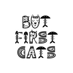Funny cat lettering quote - But first cats. Vector illustration.