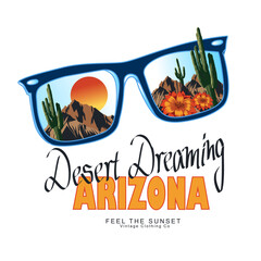 Desert Dreaming Arizona, Feel The Sunset with sunglass, Desert Vibes slogan and desert view vintage illustration for t-shirt print design, background, label or sticker. Vector illustration.