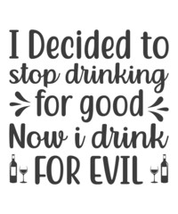 i decided to stop drinking for good now i drink for evil T-shirt Design.