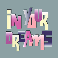 in your dreams. beautiful vector lettering with unique handwritten letters. can be used in the design of t-shirts, bags, stickers
