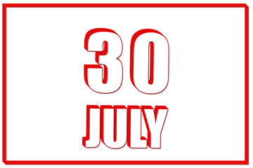 3d calendar with the date of 30July on white background with red frame. 3D text. Illustration.