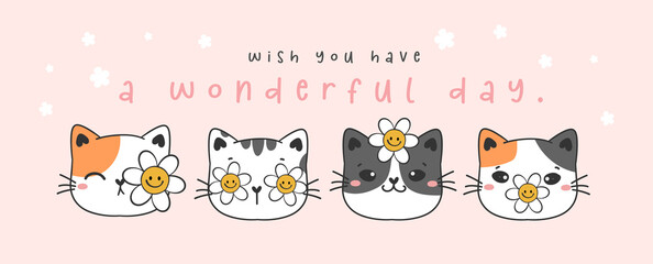 happy greeting banner card, cute four adorable happy kitty cat faces with white daisy flowers, have a wonderful day banner, animal pet cartoon drawing vector