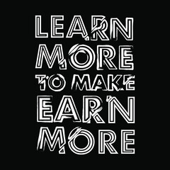 Learn More To Make Earn More Typography Vector Design