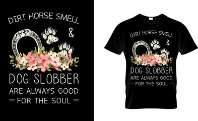 Dirt Horse Smell And Dog Slobber Are Always Good For The Soul Shirt