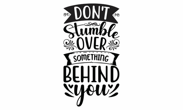 Don't Stumble Over Something Behind You -  Typography Vector, T-shirt Design, Svg Cut File,