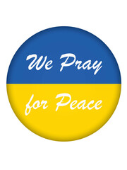 message We pray for Peace on round button with Ukrainian flag