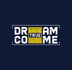 DREAM COME TRUE,quote,slogan typography t-shirt design.