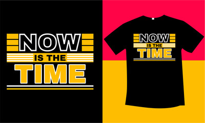 now is the time unique and best typography t-shirt design