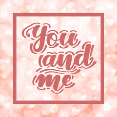 You and me. Romantic handwritten lettering on blurred bokeh background with hearts. illustration for posters, cards and much more