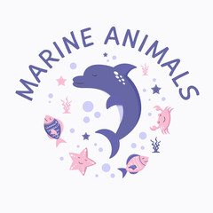 Cute dolphin, fish, starfish; crab with slogan marine animals,  white background. Marine sticker, poster, logo.