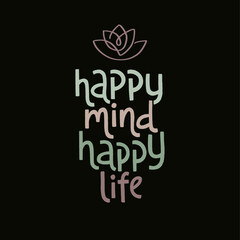 Happy mind, happy life. Handwritten lettering positive self-talk inspirational quote.