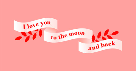 Ribbon with the inscription "I love you to the moon and back".Vector illustration for greeting card,  banners, covers, backgrounds, poster art, textile design, decorative prints, invitation letters, p