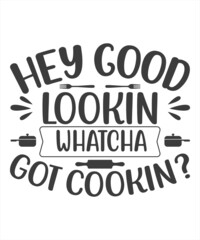 hey good lookin whatcha got cookin? t shirt design