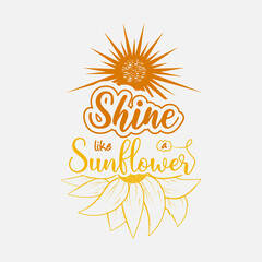 Shine like a sunflower, sunflower motivational quotes, typography for t-shirt, poster, sticker and card