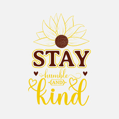 Stay Humble And Kind, Vector illustration happiness lettering with sunflower, hand drawn motivational quotes, typography for t-shirt, poster, sticker and card