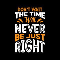 Naklejka na ściany i meble DON'T WAIT THE TIME WILL NEVER BE JUST RIGHT LETTERING T-SHIRT DESIGN