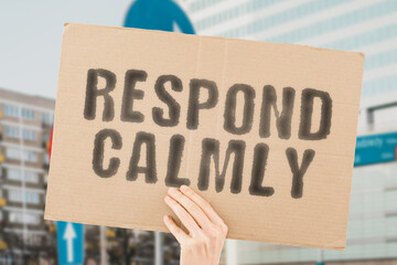 The phrase " Respond Calmly " on a banner in men's hands with blurred background. Mental. Furious. Crazy. Rage. Violent. Psycho. Fool. Silly. Wrath. Frenzy. Opposite. Hysteria. Upset. Devil