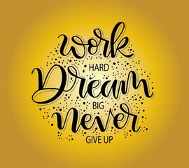 Work hard, dream big and never give up, hand lettering motivational quote