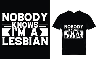 Nobody knows I'm a lesbian - Typography T-Shirt Design	