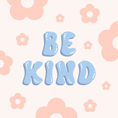 Be kind retro illustration with text and cute flowers in style 70s, 80s. Slogan design for t-shirts, cards, posters. Positive motivational quote. Vector illustration	
