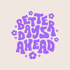 Better Days Ahead retro illustration with text and cute daisy flowers in style 70s, 80s. Slogan design for t-shirts, cards, posters. Positive motivational quote. Vector illustration	
