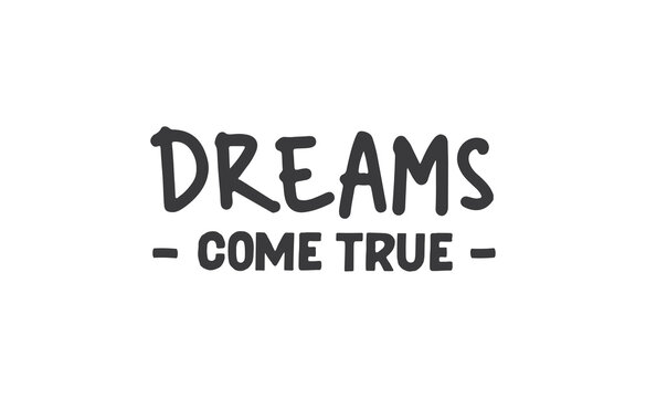 Dreams come true. Lettering text design. Inspirational and motivational quote in trendy calligraphy style.