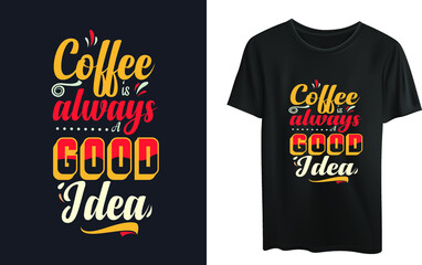 Coffee is always a good idea t-shirt design 