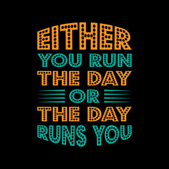 either you run the day or the day runs you motivational,positive,message,lettering,slogan,
lettering quote,typography t shirt design,t shirt,t shirt design,design,style,lifestyle,