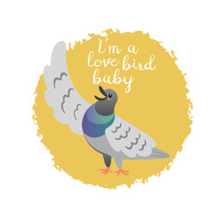 Funny smiling pigeon saying - I'm a love bird baby. Hand drawn vector illustration