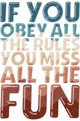 If you obey all the rules you miss all the fun