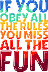 If you obey all the rules you miss all the fun