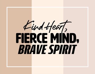 "Kind Heart, Fierce Mind, Brave Spirit". Inspirational and Motivational Quotes Vector. Suitable for Cutting Sticker, Poster, Vinyl, Decals, Card, T-Shirt, Mug and Other.