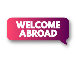 Welcome Abroad - greeting given to new employee upon joining a company, text concept message bubble