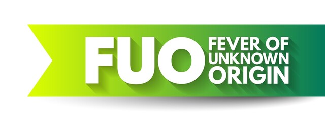 FUO Fever of Unknown Origin - condition in which the patient has an elevated temperature but, despite investigations by a physician, no explanation has been found, acronym text concept background