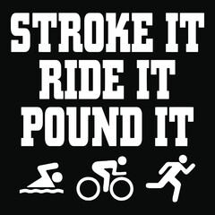 Stroke It Ride It Pound It. Funny Triathlon T-Shirt, Poster, Print Design.