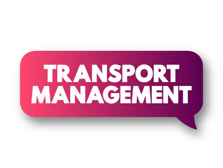 Transport Management - processes involved in the planning and coordination of delivering persons or goods from one place to another, text concept message bubble