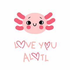 Hand drawn cute axolotl face and text LOVE YOU ALOTL. Perfect for T-shirt, postcard and print. Cartoon style vector illustration for decor and design.