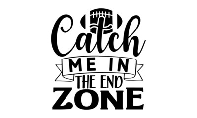 catch-me-in-the-end-zone, tball cut Files for Cutting Cricut, typography, font style design, SVG, typography, typography vector